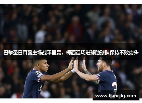 巴黎圣日耳曼主场战平里昂，梅西连场进球助球队保持不败势头