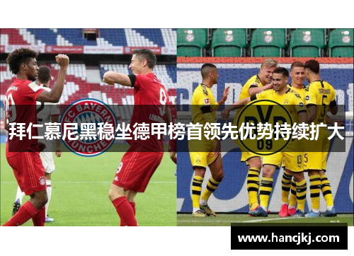 拜仁慕尼黑稳坐德甲榜首领先优势持续扩大